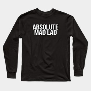 Absolute Mad Lad Quote, Funny Internet Meme Long Sleeve T-Shirt